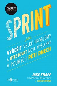 Sprint (Jak vyřešit velké problémy a otestovat nové myšlenky v pouhých pěti dnech)