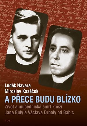 A přece budu blízko - Život a mučednická smrt páterů Jana Buly a Václava Drboly od Babic