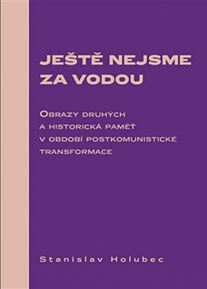 Ještě nejsme za vodou - Obrazy druhých a historická paměť v období postkomunistické transformace