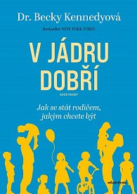 V jádru dobří - Jak se stát rodičem, jakým chcete být