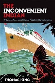 The Inconvenient Indian : A Curious Account of Native People in North America