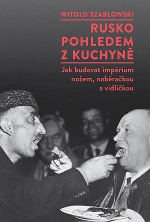 Rusko pohledem z kuchyně - Jak budovat impérium nožem, naběračkou a vidličkou