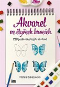 Akvarel ve čtyřech krocích - 150 jednoduchých motivů