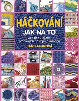 Háčkování - Jak na to - Více než 300 rad, pracovních postupů a nápadů