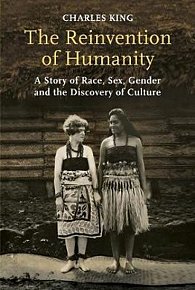 The Reinvention of Humanity : A Story of Race, Sex, Gender and the Discovery of Culture