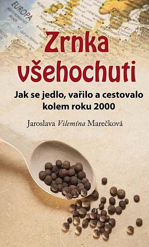 Zrnka všehochuti - Jak se jedlo, vařilo a cestovalo kolem roku 2000