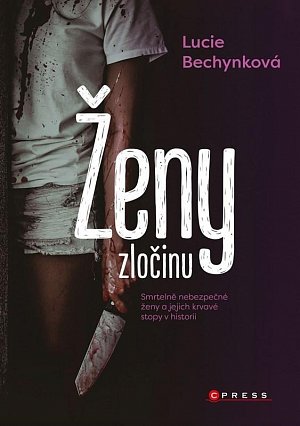 Ženy zločinu - Smrtelně nebezpečné ženy a jejich krvavé stopy v historii