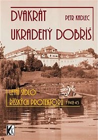 Dvakrát ukradený Dobříš: Letní sídlo říšských protektorů 1942-1945