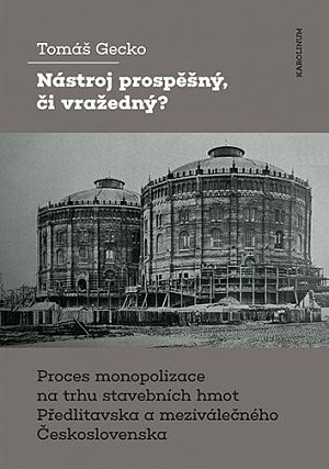 Nástroj prospěšný, či vražedný? - Proces monopolizace na trhu stavebních hmot Předlitavska a meziválečného Československa