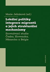 Lokální politiky integrace migrantů a jejich strukturální mechanismy - Srovnávací studie Česka, Slovenska, Německa a Belgie