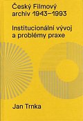 Český filmový archiv 1943 - 1993: Institucionální vývoj a problémy praxe