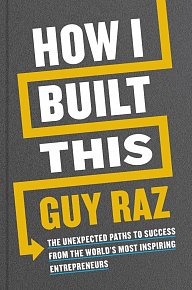 How I Built This: The Unexpected Paths to Success From the World´s Most Inspiring Entrepreneurs