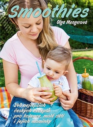 Smoothies: 240 nejlepších českých receptů pro kojence, malé děti i jejich maminky