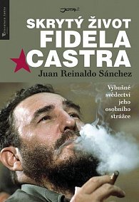 Skrytý život Fidela Castra - Výbušné svědectví jeho osobního strážce