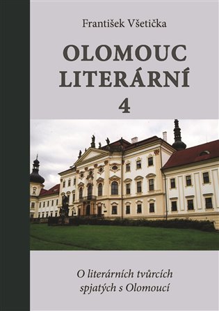 Levně Olomouc literární 4 - O literárních tvůrcích spjatých s Olomoucí - František Všetička