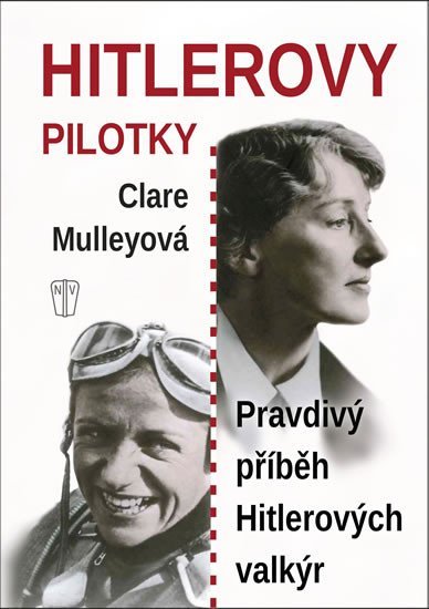 Hitlerovy pilotky - Pravdivý příběh Hitlerových valkýr - Clare Mulleyová