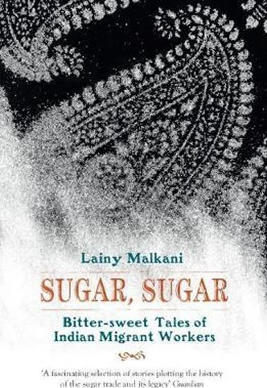 Levně Sugar, Sugar : Bitter Sweet Tales of Indian Migrant Workers - Lainy Malkani