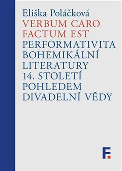 Levně Verbum caro factum est - Performativita bohemikální literatury 14. století pohledem divadelní vědy - Eliška Poláčková