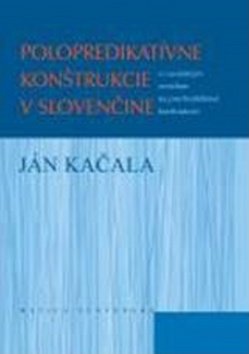 Levně Polopredikatívne konštrukcie v slovenčine - Ján Kačala
