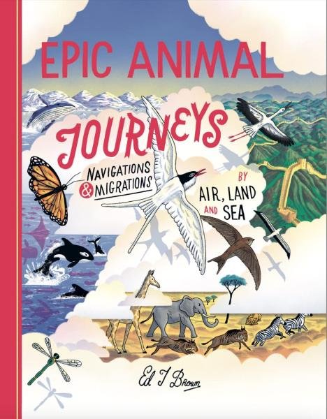 Levně Epic Animal Journeys: Migration and navigation by air, land and sea - Ed J. Brown