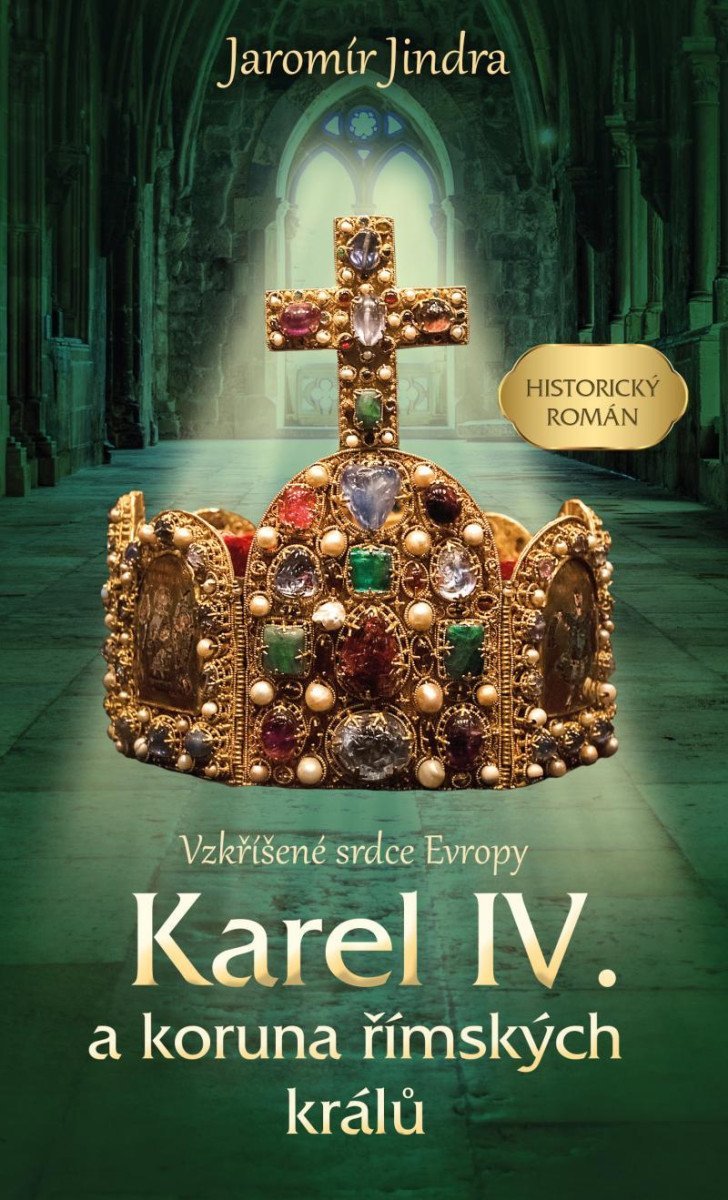 Levně Karel IV. a koruna římských králů - Vzkříšené srdce Evropy - Jaromír Jindra