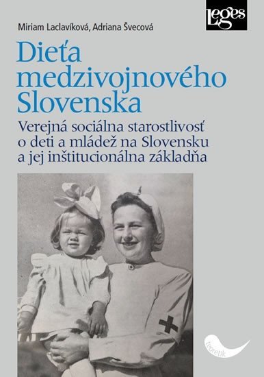 Dieťa medzivojnového Slovenska - Verejná sociálna starostlivosť o deti a mládež na Slovensku a jej inštitucionálna základňa - Miriam Laclavíková