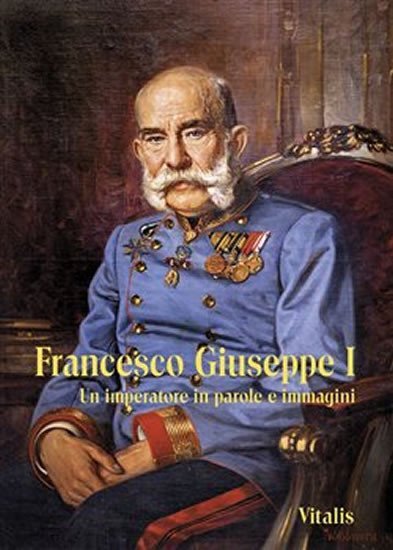 Levně Francesco Giuseppe I - Un imperatore in parole e immagini, 1. vydání - Juliana Weitlaner