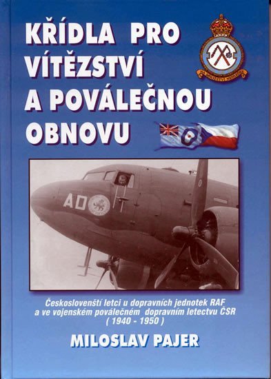 Levně Křídla pro vítězství a poválečnou obnovu - Českoslovenští letci u dopravních jednotek RAF a ve vojenském poválečném dopravním letectvu ČSR (1940-1950) - Miloslav Pajer