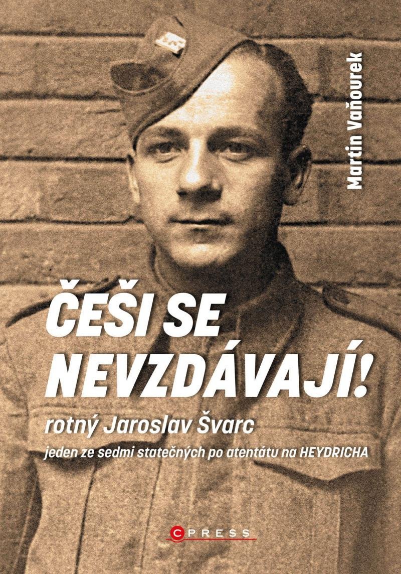 Levně Češi se nevzdávají! Rotný Jaroslav Švarc - jeden ze sedmi statečných po atentátu na Heydricha - Martin Vaňourek