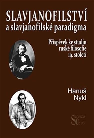 Levně Slavjanofilství a slavjanofilské paradigma - Příspěvek ke studiu ruské filosofie 19. století - Hanuš Nykl