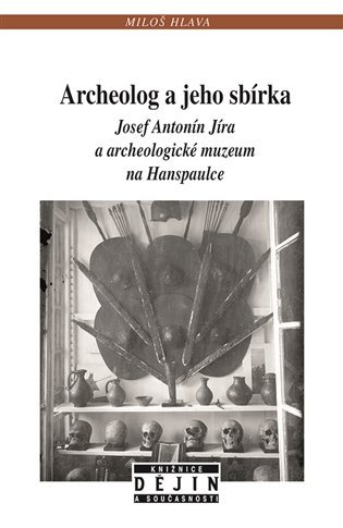 Levně Archeolog a jeho sbírka Josef Antonín Jíra a archeologické muzeum na Hanspaulce - Miloš Hlava