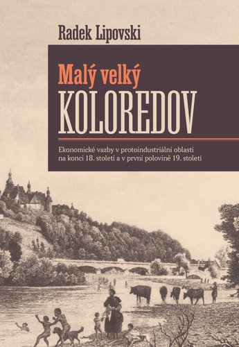 Levně Malý velký Koloredov - Ekonomické vazby v protoindustriální oblasti na konci 18. století a v první polovině 19. století - Radek Lipovski