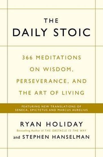 Levně The Daily Stoic : 366 Meditations on Wisdom, Perseverance, and the Art of Living: Featuring new translations of Seneca, Epictetus, and Marcus Aurelius - Ryan Holiday