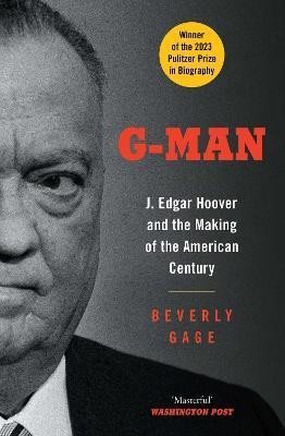 G-Man: J. Edgar Hoover and the Making of the American Century - Beverly Gage