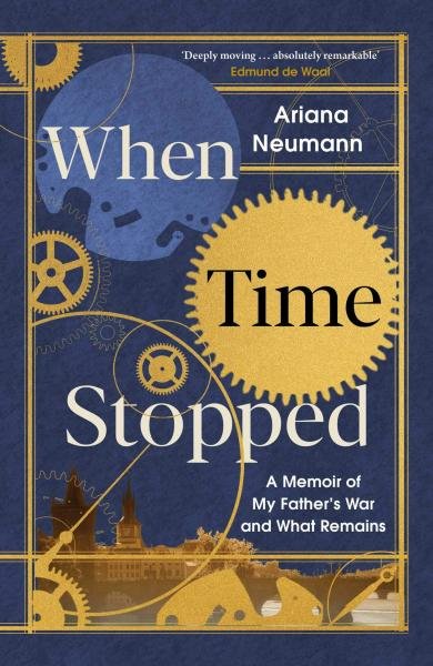 Levně When Time Stopped : A Memoir of My Father's War and What Remains - Ariana Neumann