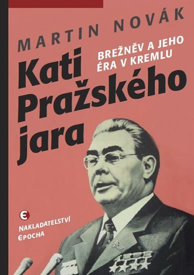 Levně Kati pražského jara - Brežněv a jeho éra v Kremlu, 1. vydání - Martin Novák