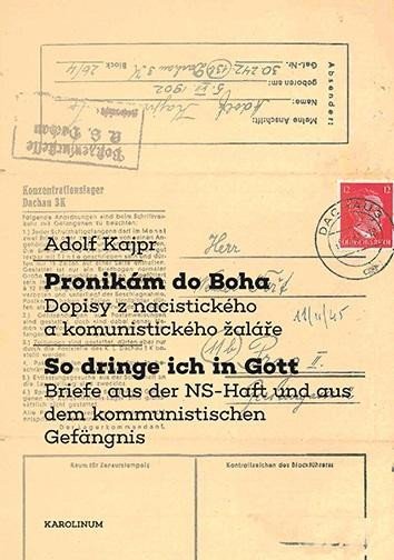 Levně Pronikám do Boha / So dringe ich in Gott - Dopisy z nacistického a komunistického žaláře / Briefe aus der NS-Haft und aus dem kommunistischen Gefängnis - Adolf Kajpr