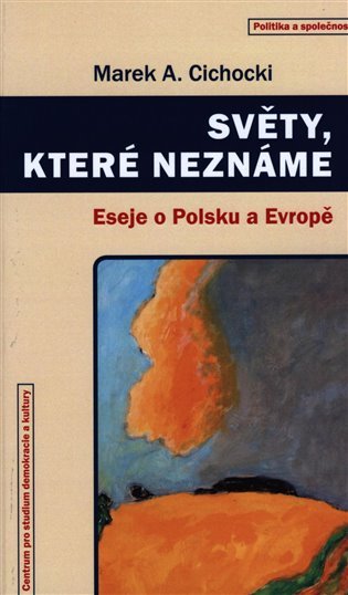Světy, které neznáme - Eseje o Polsku a Evropě - Marek A. Cichocki