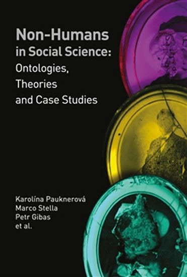 Non-humans in Social Science II - Ontologies, Theories and Case Studies - Karolína Pauknerová