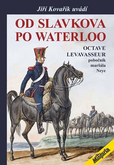 Levně Od Slavkova po Waterloo - Octave Levavasseur pobočník maršála Neye - Jiří Kovařík