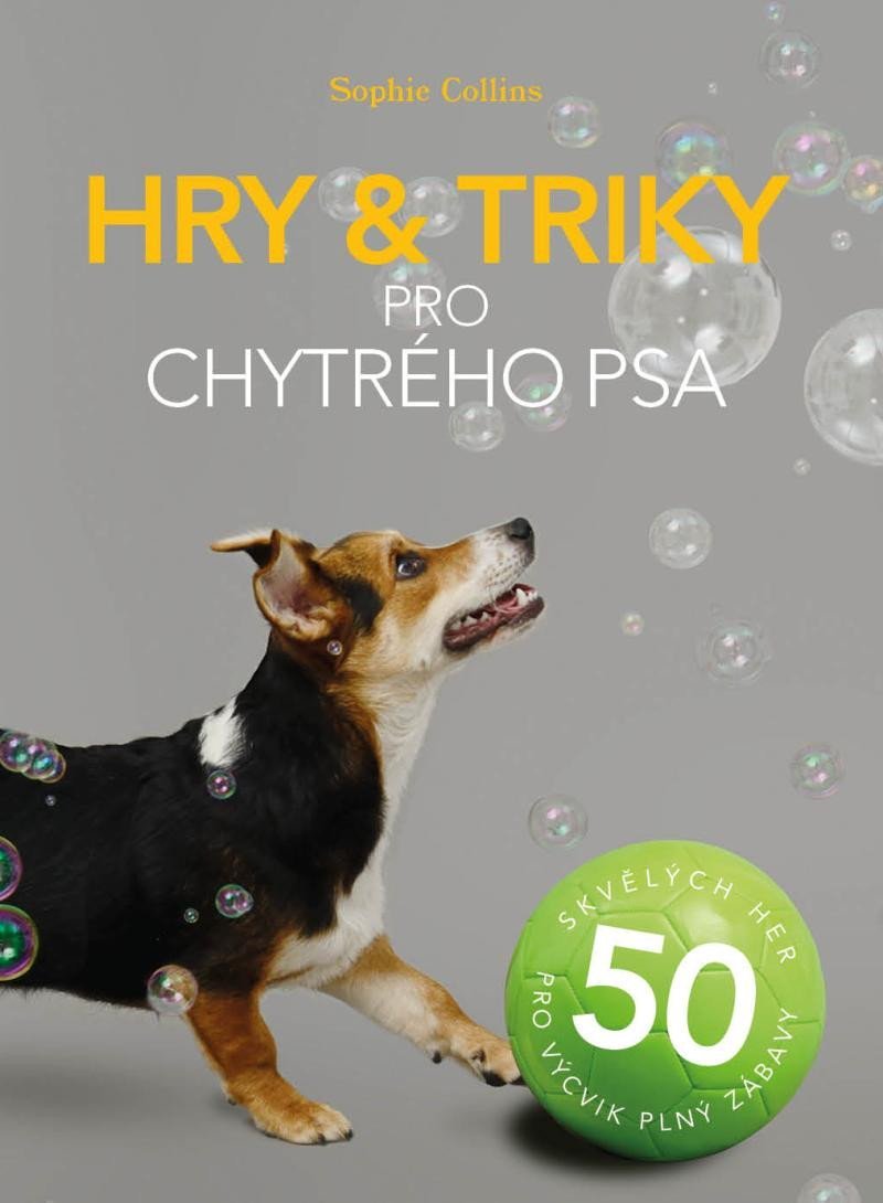Levně Hry a triky pro chytrého psa - 50 skvělých her pro výcvik plný zábavy - Sophie Collinsová