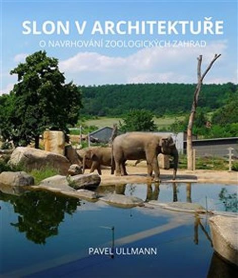 Levně Slon v architektuře - O navrhování zoologických zahrad - Pavel Ullmann