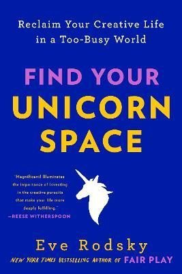 Levně Find Your Unicorn Space: Reclaim Your Creative Life in a Too-Busy World - Eve Rodsky