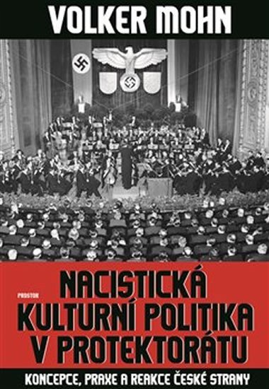 Nacistická kulturní politika v Protektorátu - Koncepce, praxe a reakce české strany - Volker Mohn
