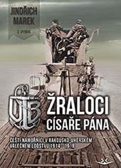 Levně Žraloci císaře pána - Čeští námořníci v rakousko-uherském válečném loďstvu 1914-1918 - Jindřich Marek