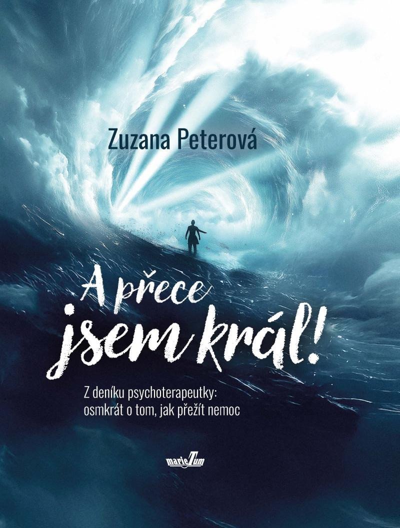 Levně A přece jsem král! Z deníku psychoterapeutky: osmkrát o tom, jak přežít nemoc - Zuzana Peterová