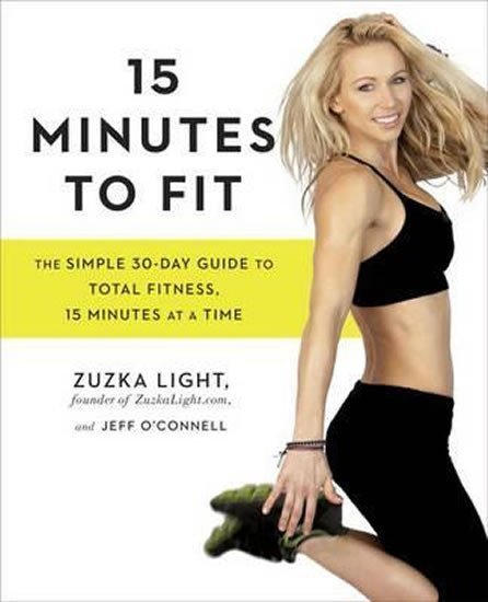 Levně 15 Minutes To Fit : The Simple, 30-Day Guide to Total Fitness, 15 Minutes at a Time - Zuzka Light