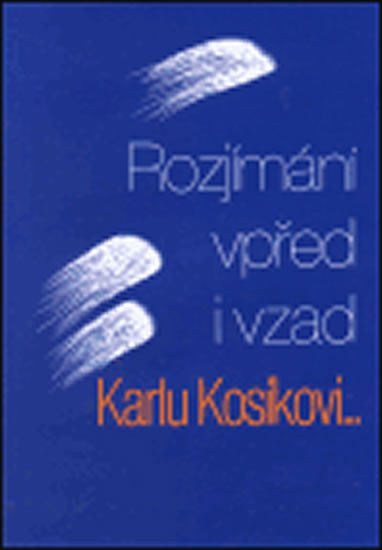 Rozjímání vpřed i vzad: Karlu Kosíkovi k pětasedmdesátinám - autorů kolektiv