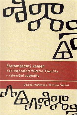 Levně Staroměstský kámen v korespondenci Vojtěcha Tkadlčíka s vybranými odborníky - Denisa Jensenová