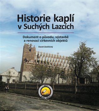 Levně Historie kaplí v Suchých Lazcích - Dokument o původu, výstavbě a renovaci církevních objektů - David Závěšický